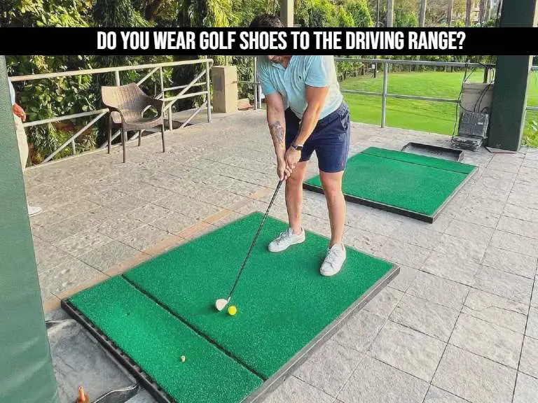 Do You Wear Golf Shoes To The Driving Range