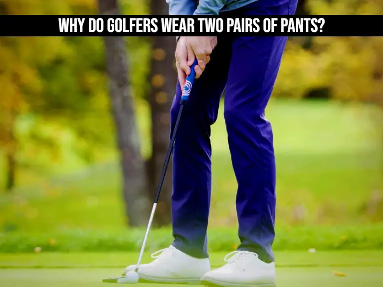 Why do Golfers Wear Two Pairs of Pants